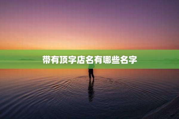 带有顶字店名有哪些名字
