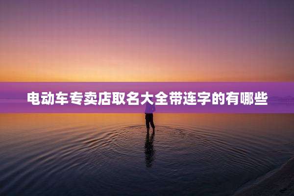 电动车专卖店取名大全带连字的有哪些