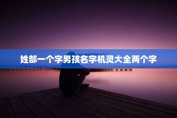 姓郜一个字男孩名字机灵大全两个字