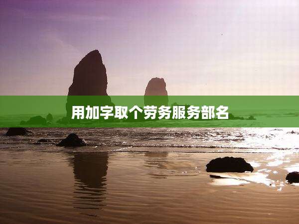 用加字取个劳务服务部名