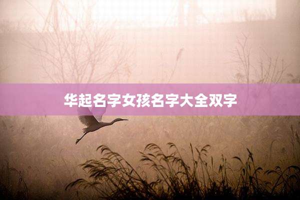 华起名字女孩名字大全双字