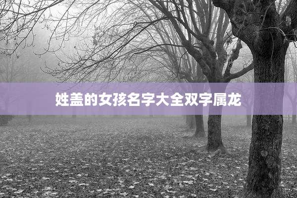 姓盖的女孩名字大全双字属龙