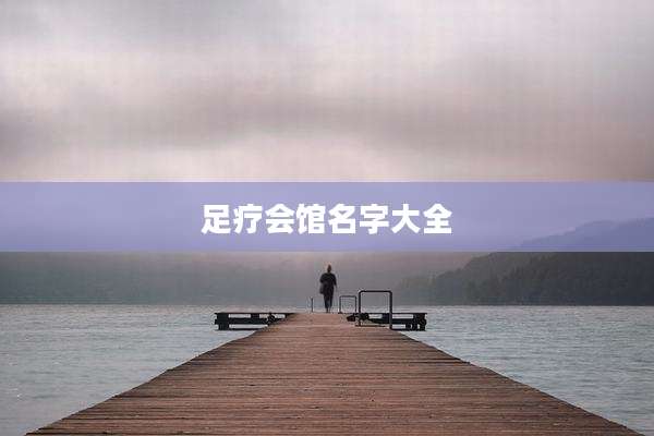 足疗会馆名字大全