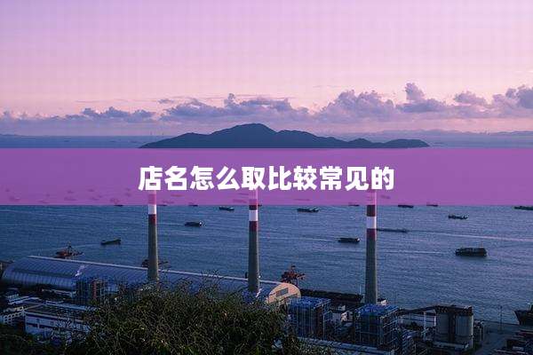 店名怎么取比较常见的