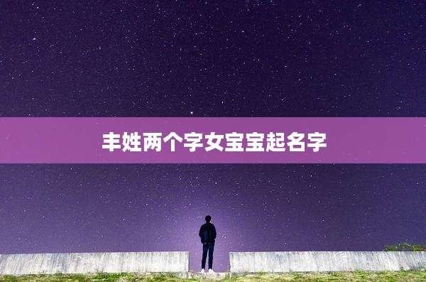 丰姓两个字女宝宝起名字