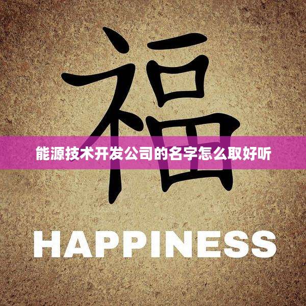 能源技术开发公司的名字怎么取好听