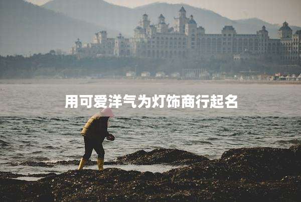用可爱洋气为灯饰商行起名