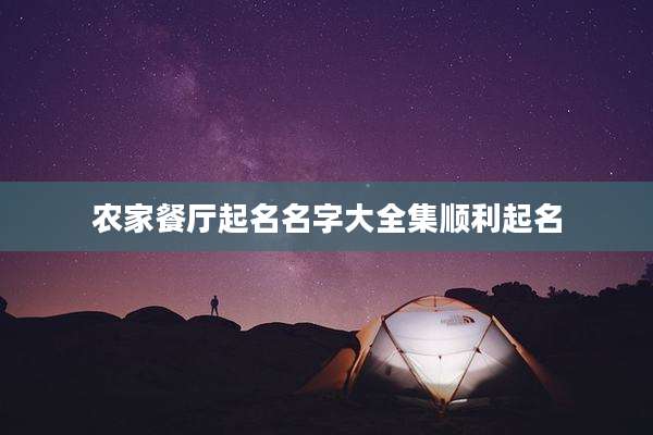 农家餐厅起名名字大全集顺利起名