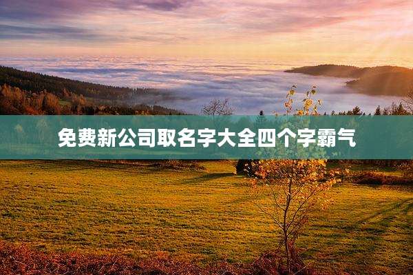 免费新公司取名字大全四个字霸气