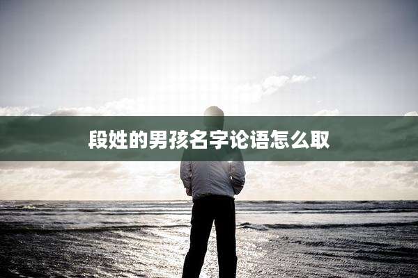 段姓的男孩名字论语怎么取