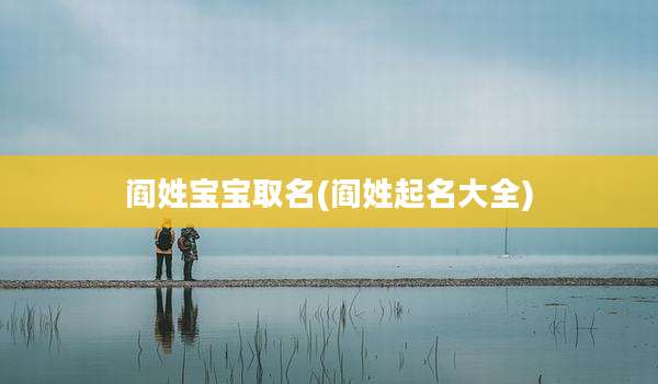 阎姓宝宝取名(阎姓起名大全)