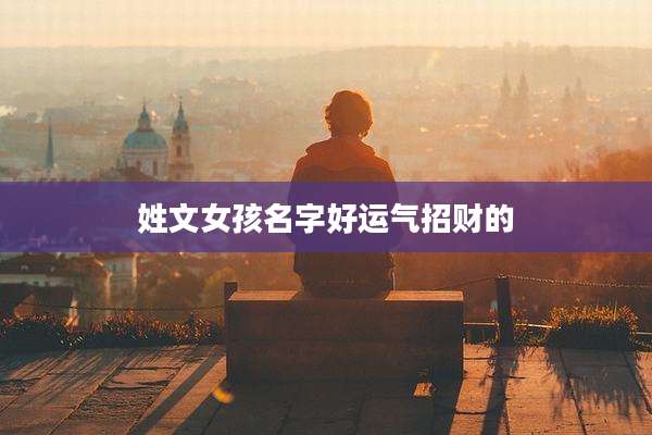 姓文女孩名字好运气招财的