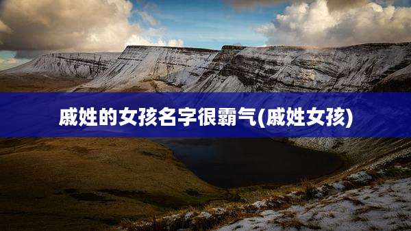 戚姓的女孩名字很霸气(戚姓女孩)