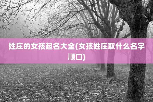 姓庄的女孩起名大全(女孩姓庄取什么名字顺口)