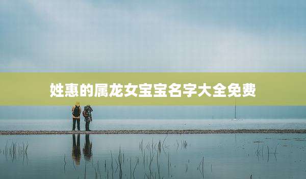 姓惠的属龙女宝宝名字大全免费