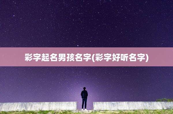 彩字起名男孩名字(彩字好听名字)