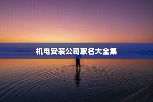 机电安装公司取名大全集
