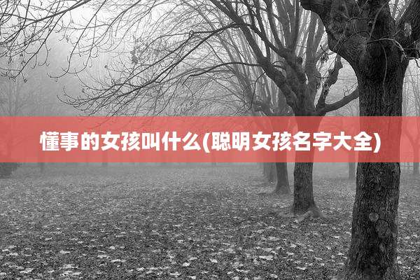 懂事的女孩叫什么(聪明女孩名字大全)