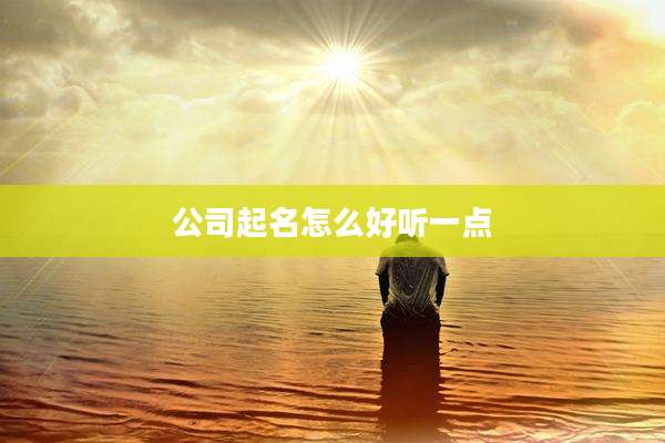 公司起名怎么好听一点