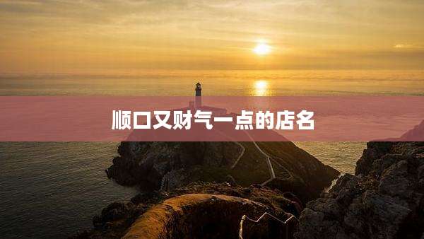 顺口又财气一点的店名