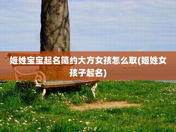 姬姓宝宝起名简约大方女孩怎么取(姬姓女孩子起名)