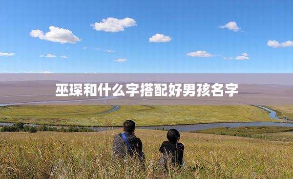 巫琛和什么字搭配好男孩名字