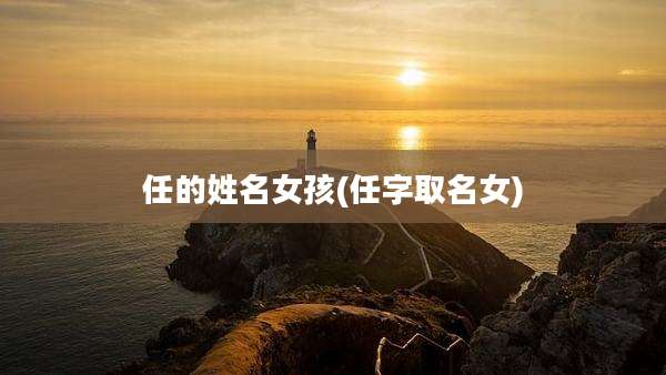 任的姓名女孩(任字取名女)