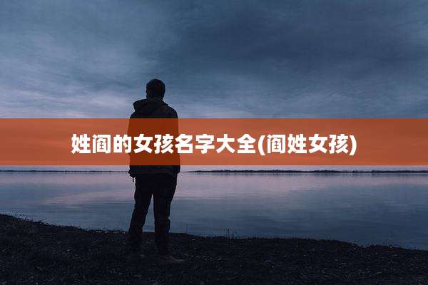姓阎的女孩名字大全(阎姓女孩)