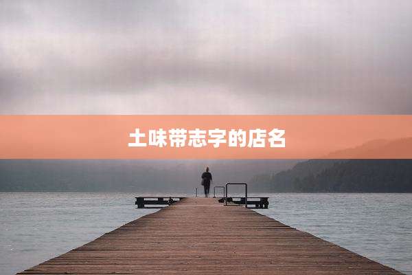 土味带志字的店名