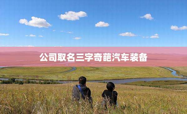 公司取名三字奇葩汽车装备