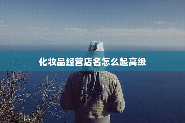 化妆品经营店名怎么起高级