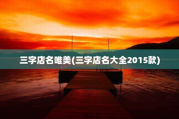 三字店名唯美(三字店名大全2015款)
