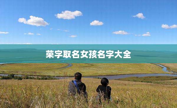 荣字取名女孩名字大全