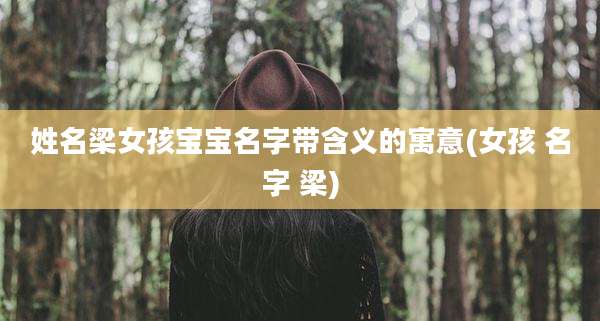 姓名梁女孩宝宝名字带含义的寓意(女孩 名字 梁)