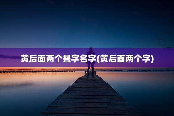 黄后面两个叠字名字(黄后面两个字)