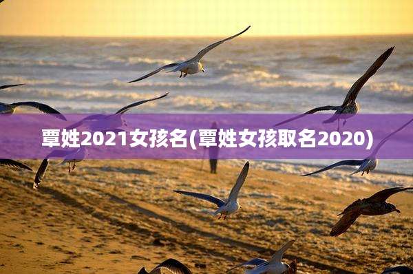 覃姓2021女孩名(覃姓女孩取名2020)