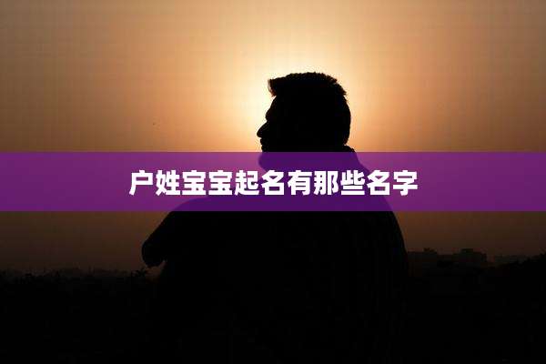 户姓宝宝起名有那些名字