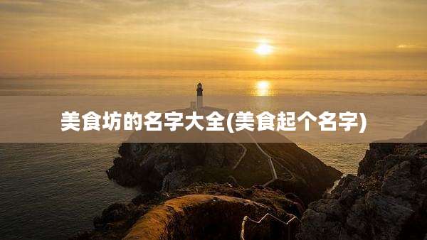 美食坊的名字大全(美食起个名字)