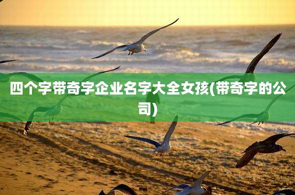 四个字带奇字企业名字大全女孩(带奇字的公司)