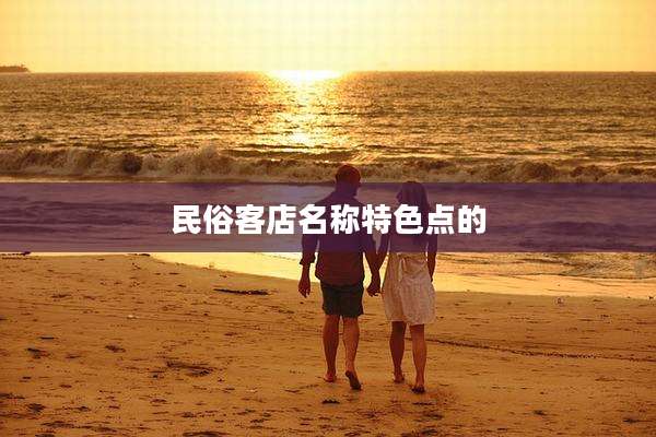 民俗客店名称特色点的