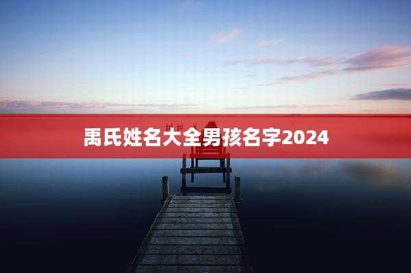 禹氏姓名大全男孩名字2024