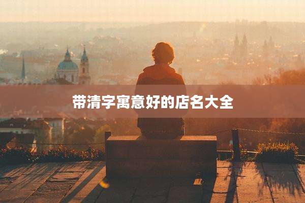 带清字寓意好的店名大全