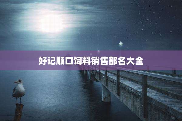 好记顺口饲料销售部名大全