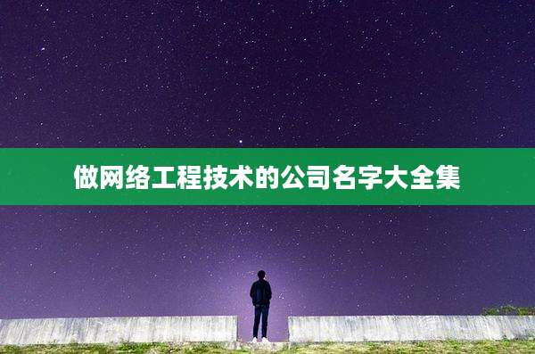 做网络工程技术的公司名字大全集
