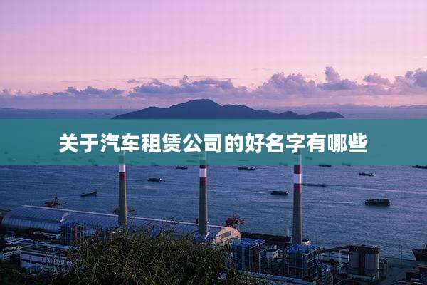关于汽车租赁公司的好名字有哪些