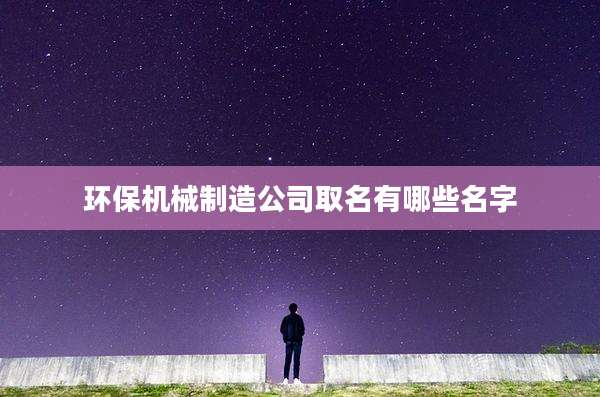 环保机械制造公司取名有哪些名字