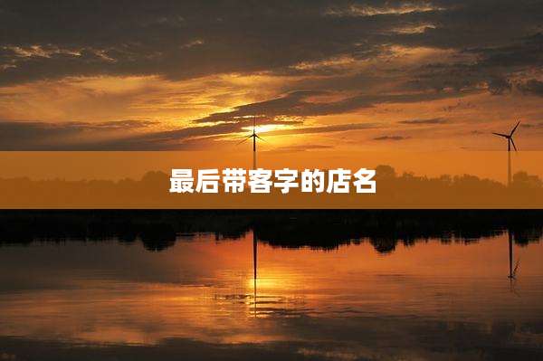 最后带客字的店名