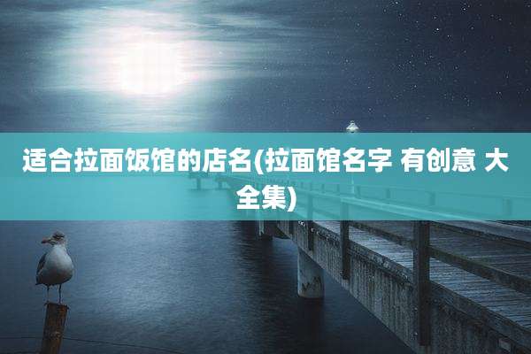 适合拉面饭馆的店名(拉面馆名字 有创意 大全集)