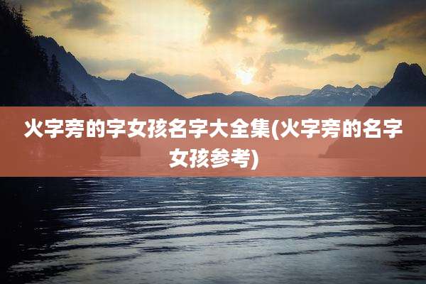 火字旁的字女孩名字大全集(火字旁的名字女孩参考)