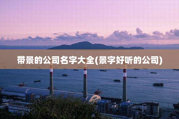 带景的公司名字大全(景字好听的公司)